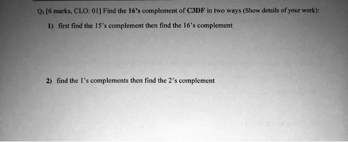 SOLVED: Q [6 marks, CLO:01] Find the 16's complement of C3DF in two ...
