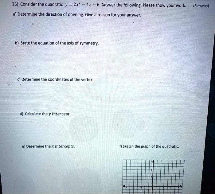 Solved 25 Consider The Quadratic Y 2x2 4x 6 Answer The Following Please Show Your Work 8 Marks A Determine The Direction Of Opening Give Reason For Your Answer B State