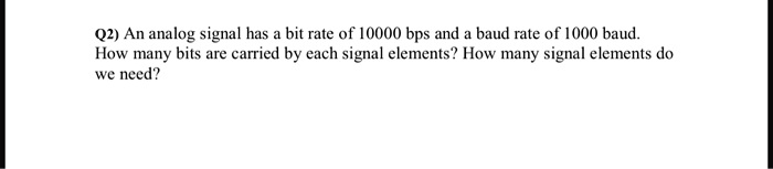 SOLVED: Q2 An analog signal has a bit rate of 10000 bps and a baud rate ...
