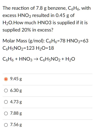 The reaction of 7.8 g benzene, C6H6, with excess HNO3 resulted in 0.45 ...