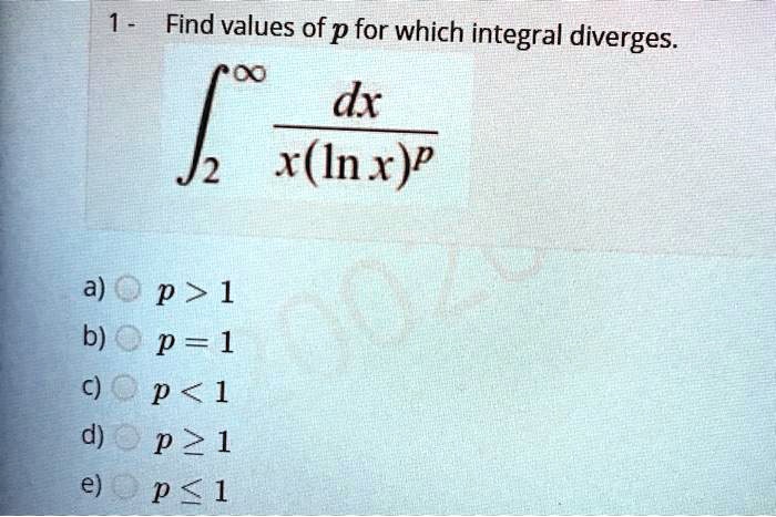Solved Find Values Of P For Which Integral Diverges Dx X In A Q P 1 B P 1 C A P 1 D P 1 E P 1