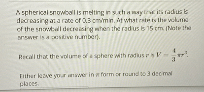 A spherical snowball is melting in such a way that its radius is ...