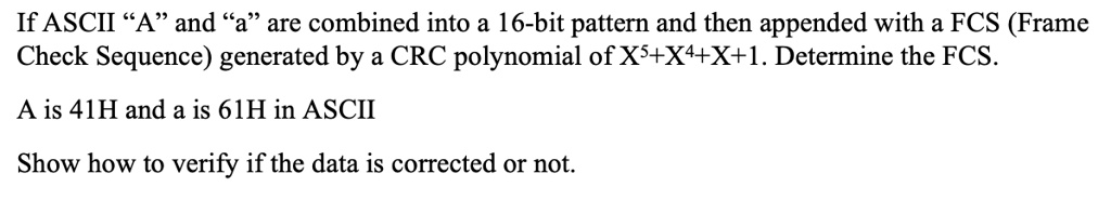 if ascii a and a are combined into a 16 bit pattern and then appended with a fcs frame check sequence generated by a crc polynomial of x5 x4 x 1 determine the fcs a is 41h and a is 61h in as 69157