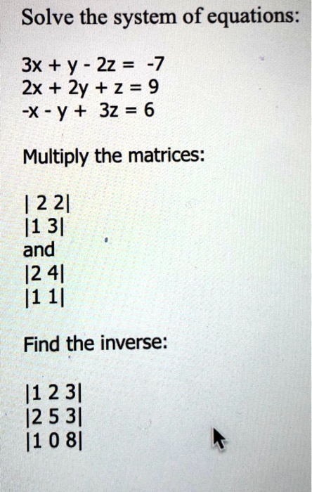 Solved Solve The System Of Equations 3x Y 2z 7 2x 2y 2 9 X Y 3z 6 Multiply The Matrices 12 21 11 31 And 12 41 I1 1 Find The Inverse 11 2 31 12 5 3 1 0 8