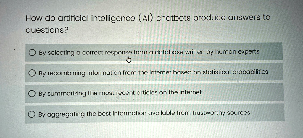 how do artificial intelligence ai chatbots produce answers to questions by selecting a correct response from a database written by human experts by recombining information from the internet  97735