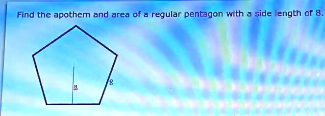 Find the apothem and area of a regular pentagon with a side length of 8