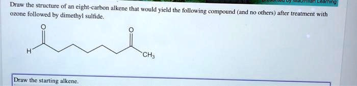 Draw the structure of an eight-carbon alkene that would yield the following compound (and no others) after treatment with ozone followed by dimethyl sulfide. Draw the starting alkene.