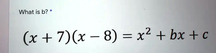 What is b? *(x + 7)(x - 8) = x^2 + bx + c