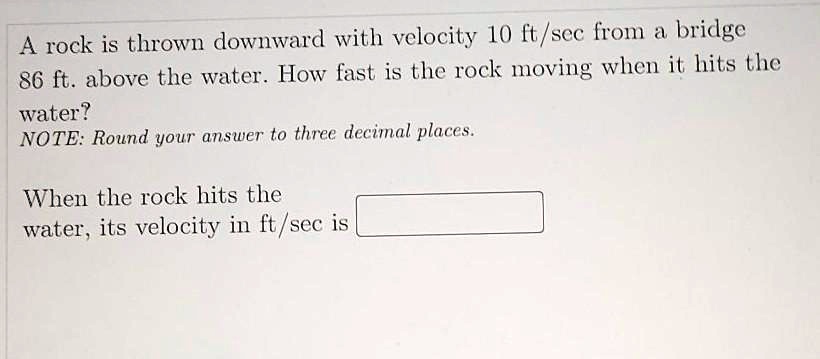A rock is thrown downward with velocity 10 ft/sec from a bridge 86 ft ...