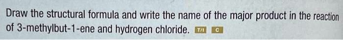 SOLVED: Draw the structural formula and write the name of the major ...