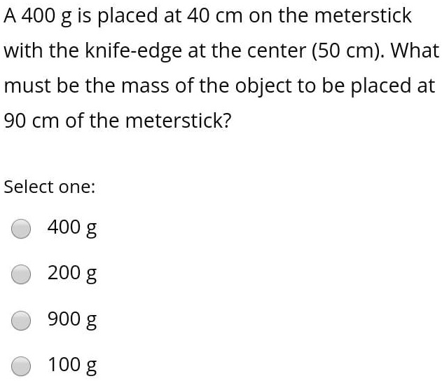 SOLVED: A 400 g is placed at 40 cm on the meterstick with the knife ...
