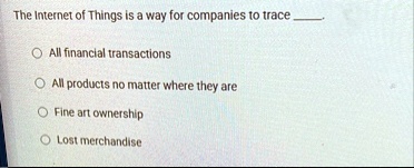 the internet of things is a way for companies to trace  all financial transactions all products no matter where they are fine art ownership lost merchandise 74134
