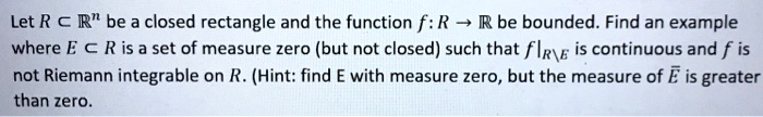 Let R ⊂ℝ^n be a closed rectangle and the function f: R →ℝ be bounded ...