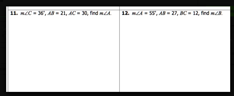 11. m?C = 36°, AB = 21, AC = 30, find m?A. 12. m?A = 55°, AB = 27, BC = 12, find m?B.