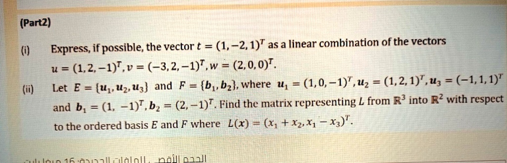 Solved Partz Express If Possible The Vector T 1 2 1 7 Asa Linear Combination Of The Vectors U 1 2 1 V 3 2 1 T W 2 0 0 7 Let E U Uz Us And F B Bzk Where U