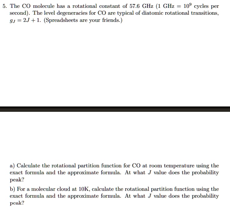 5 the co molecule has a rotational constant of 576 ghz 1 ghz 109 cycles per second the level degeneracies for co are typical of diatomic rotational transitions gj 2j 1 spreadsheets are your  26877