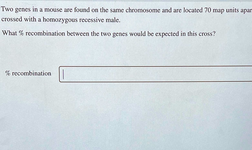 Two genes in a mouse are found on the same chromosome and are located ...