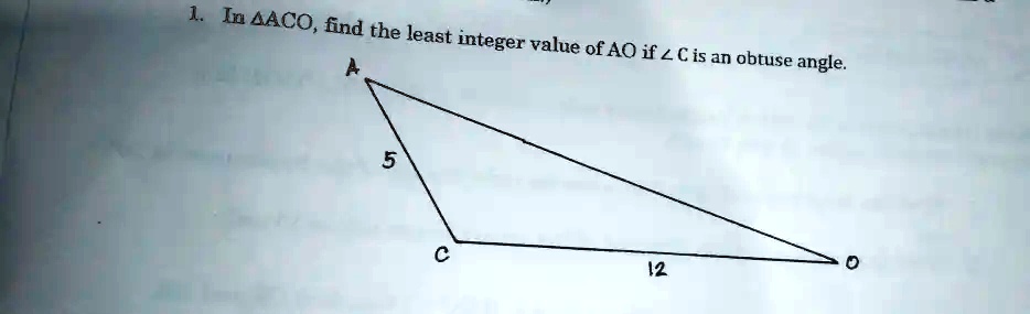 SOLVED: In AACO, find the least integer value ofAO if LCis an obtuse angle