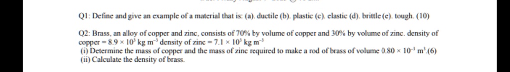 q1 define and give an example of a material that is a ductile b plastic c elastic d brittle e tough 10 q2 brass an alloy of copper and zinc consists of 70 by volume of copper and 30 by volum 64696