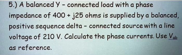 SOLVED: A balanced Y-connected load with a phase impedance of 400+j25 ...