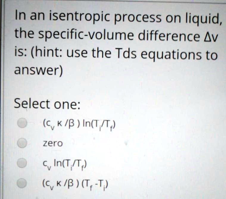 Solved In An Isentropic Process On Liquid The Specific Volume