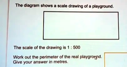 SOLVED: The diagram shows a scale drawing of a playground. The scale of ...