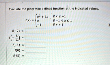evaluate the piecewise defined function at the indicated values fx begincases x2 6x textif x le 1 x textif 1 x le 1 1 textif x 1 endcases f 2 f frac54 f 1 f0 f45 40252