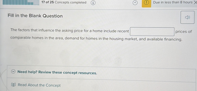 Fill in the Blank Question

The factors that influence the asking price for a home include recent  prices of comparable homes in the area, demand for homes in the housing market, and available financing.
