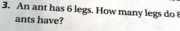 SOLVED: 3. An ant has 6 legs: How many legs do ants have?