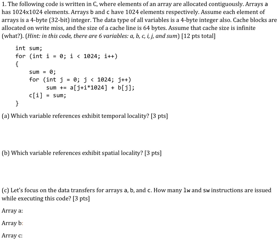 1 the following code is written in c where elements of an array are allocated contiguously arrays a has 1024x1024 elements arrays b and c have 1024 elements respectively assume each element  54654