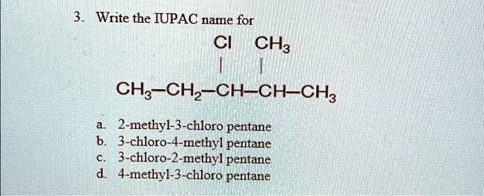 SOLVED: 3. Write the IUPAC name for CI CH3 CH3-CH₂-CH-CH-CH3 a. 2 ...