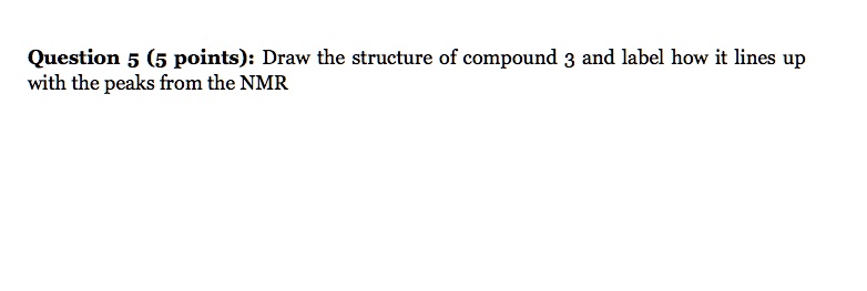 SOLVED: Question 5 (5 points): Draw the structure of compound 3 and ...