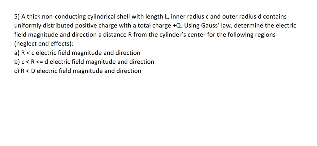 5 a thick non conducting cylindrical shell with length l inner radius c and outer radius d contains uniformly distributed positive charge with a total charge q using gauss law determine the  20253
