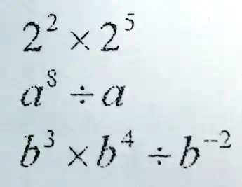 2^2 × 2^5
a^8 ÷ a
b^3 × b^4 ÷ b^-2