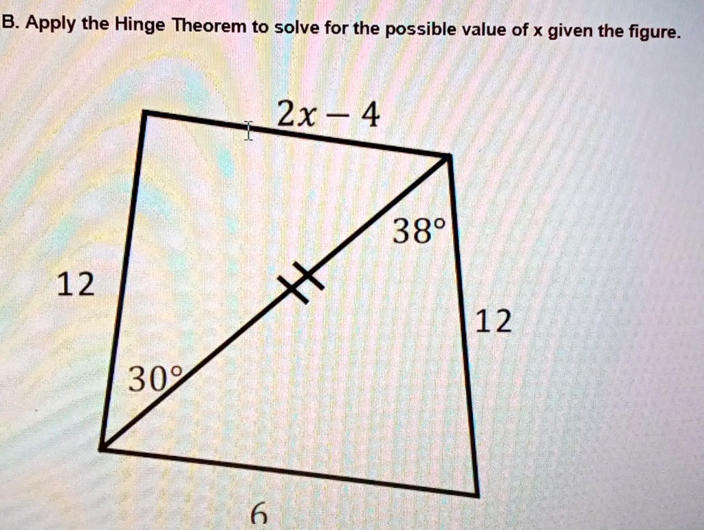 B Apply The Hinge Theorem To Solve For The Possible Value Of X Given The Figure 2x 4 389 12 12 309 4885