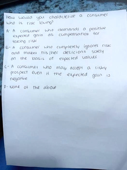 Solved Hew Cnalackrize Consumer Ljculd Ycu Who Is Isk Icuing Bn 0 Clemanc Pesitue Onsumed As Cumpensanon F8r Expected Gcin Taking Risk 0 Censumed Uo Completely Ignores Risk Ana His Her Des