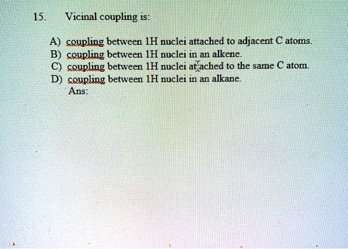 SOLVED: 15 Vicinal coupling is: A) coupling between IH nuclei attached ...