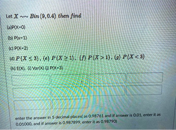 Solved Let X Q Bin 9 0 4 Then Find A P X 0 B Plx 1 C P X 2 D P X 3 E P X21 F P X 1 G P X 3 H E X