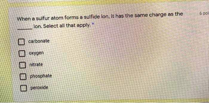 SOLVED: When a sulfur atom forms sulfide ion, it has the same charge as ...