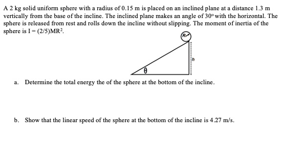 SOLVED:A 2 kg solid uniform sphere with radius of 0.15 m is placed on ...