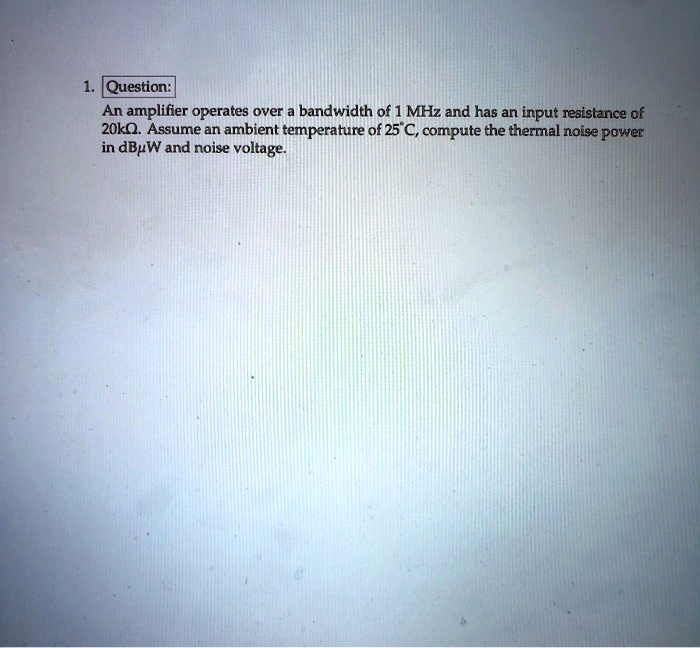 SOLVED: Question: An amplifier operates over a bandwidth of 1 MHz and ...