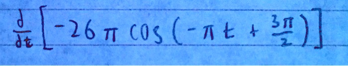 (d)/(dt) [ -26 πcos( -πt + (3π)/(2) ) ]