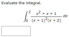 Evaluate the integral.

∫0^2 (x^2 + x + 1)/((x + 1)^2(x + 2)) dx