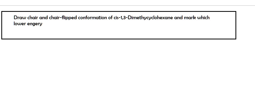 draw chair and chair flipped conformation of cis 13 dimethycyclohexane