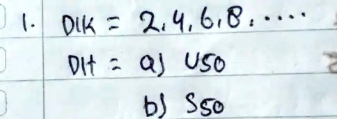 1. DIK = 2, 4, 6, 8, ....
DIT = aj U50
bj S50