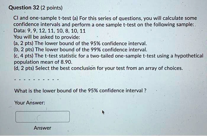 Solved Question 32 2 Points Cl And One Sample T Test A For This Series Of Questions You Will Calculate Some Confidence Intervals And Perform A One Sample T Test On The Following Sample Data 9 9 12 11 10