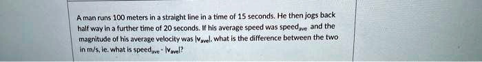 SOLVED: Amnantruns 100 meters in a straight line in a time of 15 ...