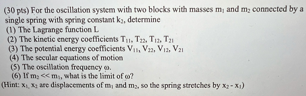 30 pts for the oscillation system with two blocks with masses m1 and m2 connected by a single spring with spring constant k2 determine 1 the lagrange function l 2 the kinetic energy coeff 66915