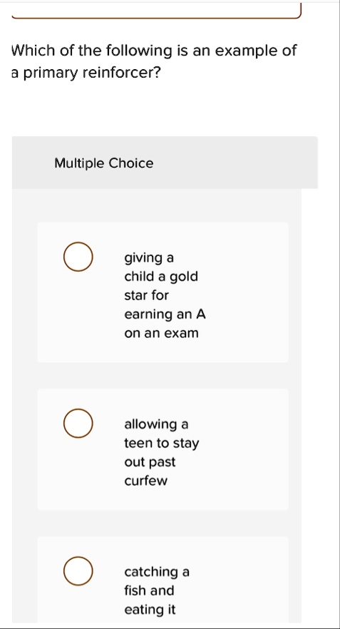 which of the following is an example of a primary reinforcer multiple choice giving a child a gold star for earning an a on an exam allowing a teen to stay out past curfew catching a fish an 99608