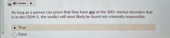 As long as a person can prove that they have any of the 300+ mental disorders that
is in the DSM-5, the verdict will most likely be found not criminally responsible.
True
False